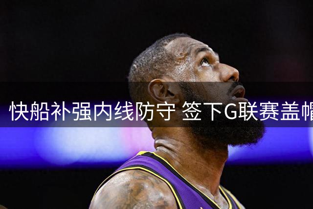 快船补强内线防守 签下G联赛盖帽王夏普