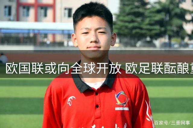 欧国联或向全球开放 欧足联酝酿重大赛事改革