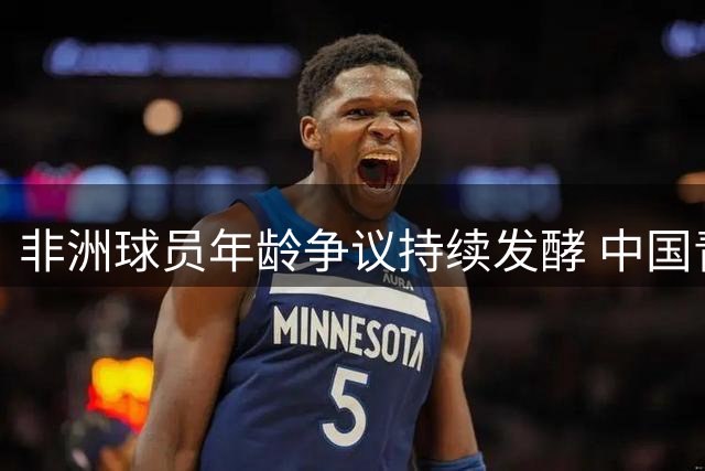 非洲球员年龄争议持续发酵 中国青训赛事遭遇真实性考验