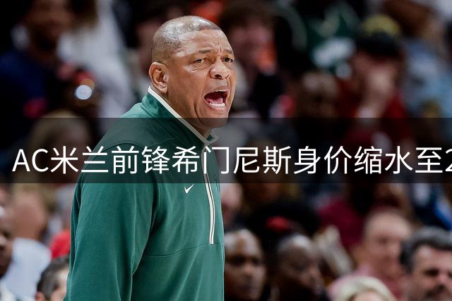 AC米兰前锋希门尼斯身价缩水至2000万欧 夏窗恐难觅下家